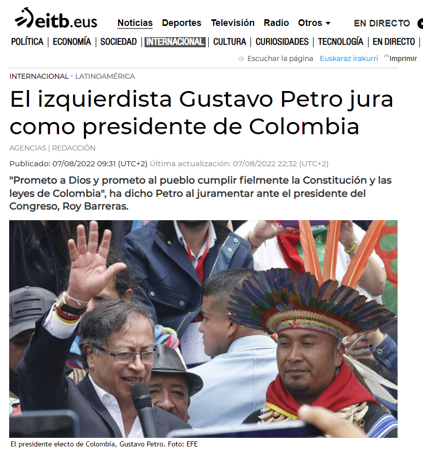 El portal del noticias de la comunidad autónoma española, tituló: El izquierdista Gustavo Petro jura como Presidente de Colombia }
Foto: Vía eitb.eus
