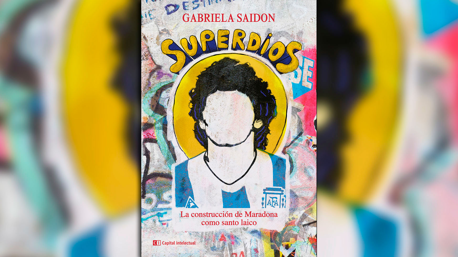 "Superdios: La construcción de Maradona como santo laico" (Capital Intelectual), de Gabriela Saidon