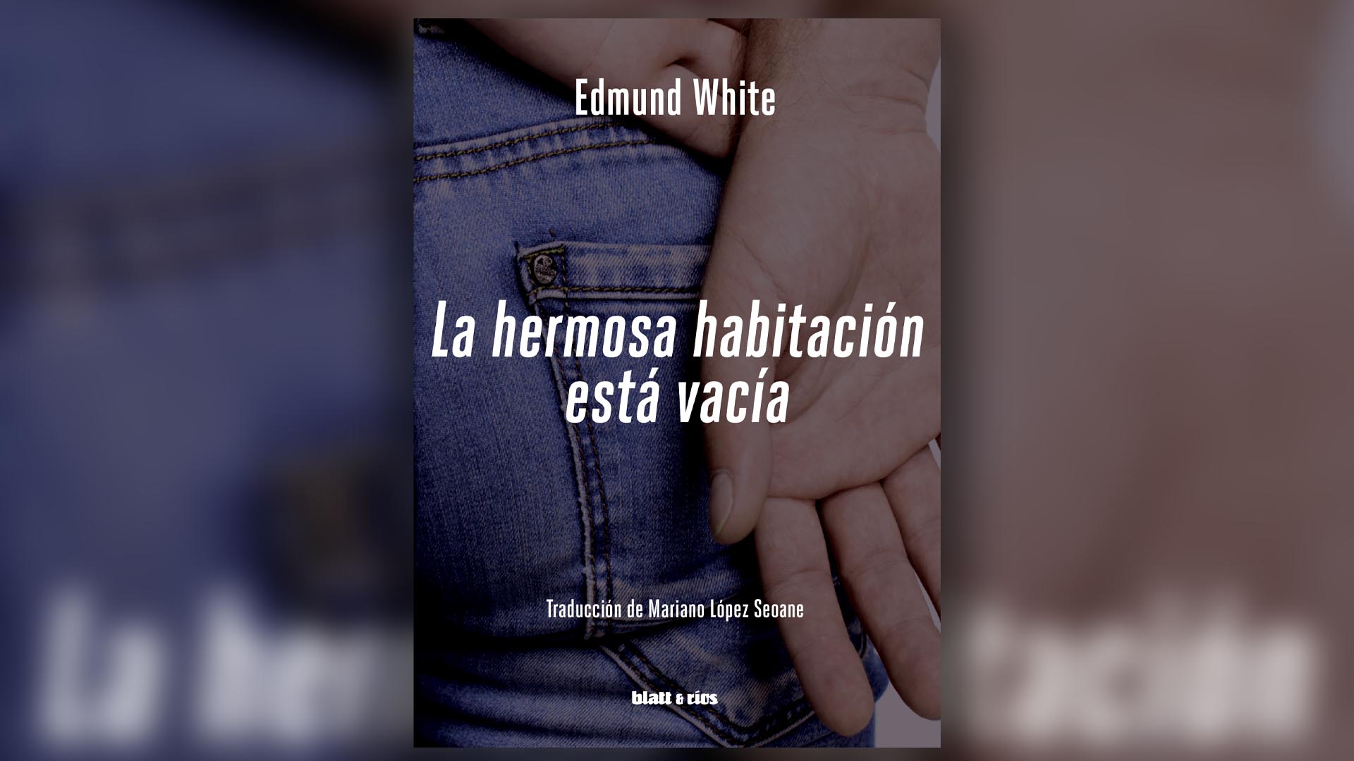 "La hermosa habitación está vacía", de Edmund White, editado por Blatt & Ríos. 