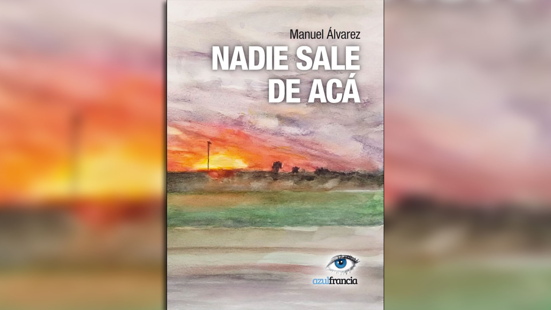 "Nadie sale de acá", de Manuel Álvarez, publicado por Editorial AzulFrancia.