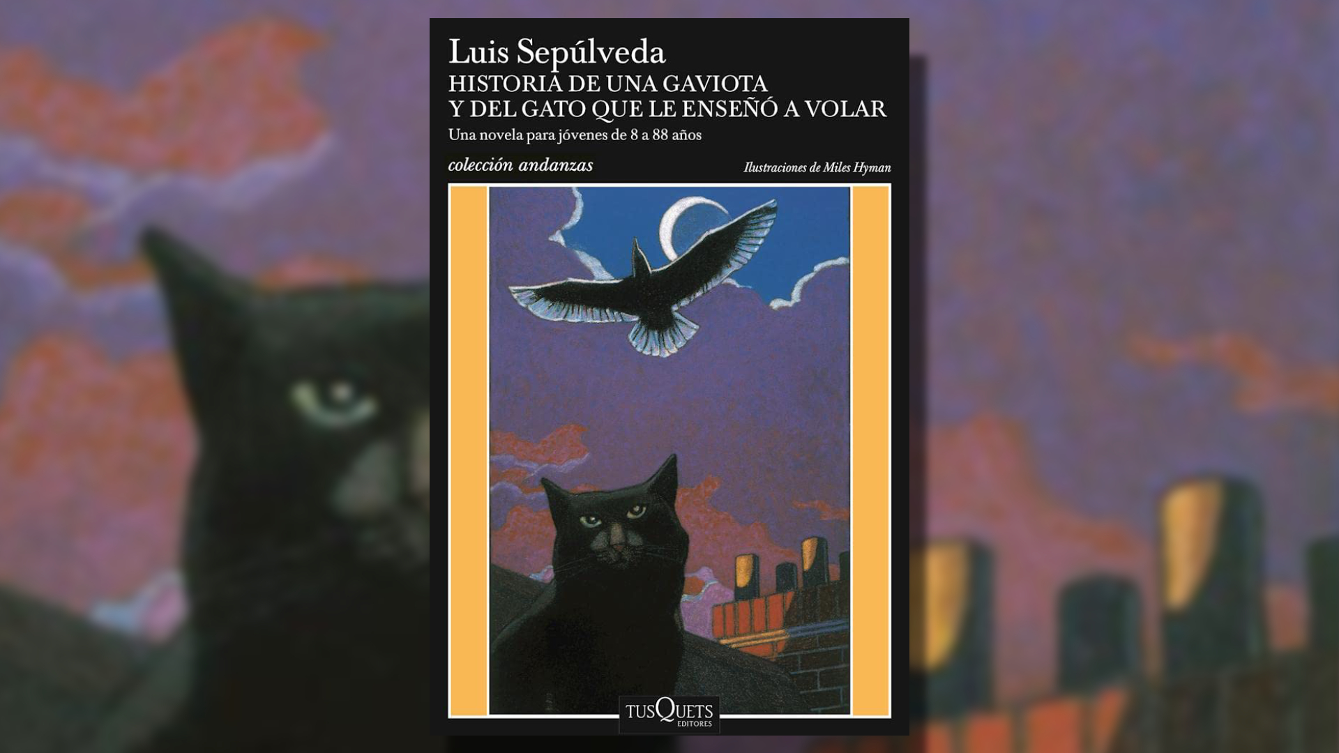"Historia de una gaviota y del gato que le enseñó a volar" -Luis Sepúlveda