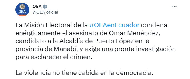La misión de la Organización de Estados Americanos que se encuentra en Ecuador para servir de observador electoral también condenó el hecho y exigió una investigación inmediata para esclarecer el crimen. (TWITTER)