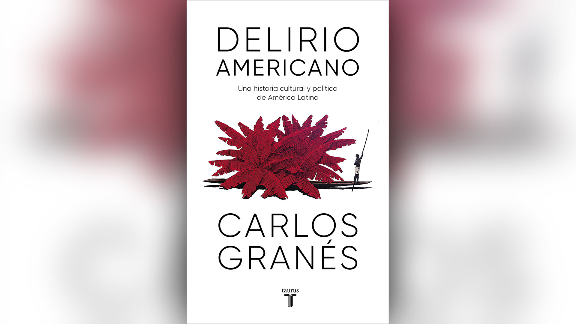 "Delirio Americano. Una historia cultural y política de América Latina" (2022) es la obra más reciente del colombiano Carlos Granés