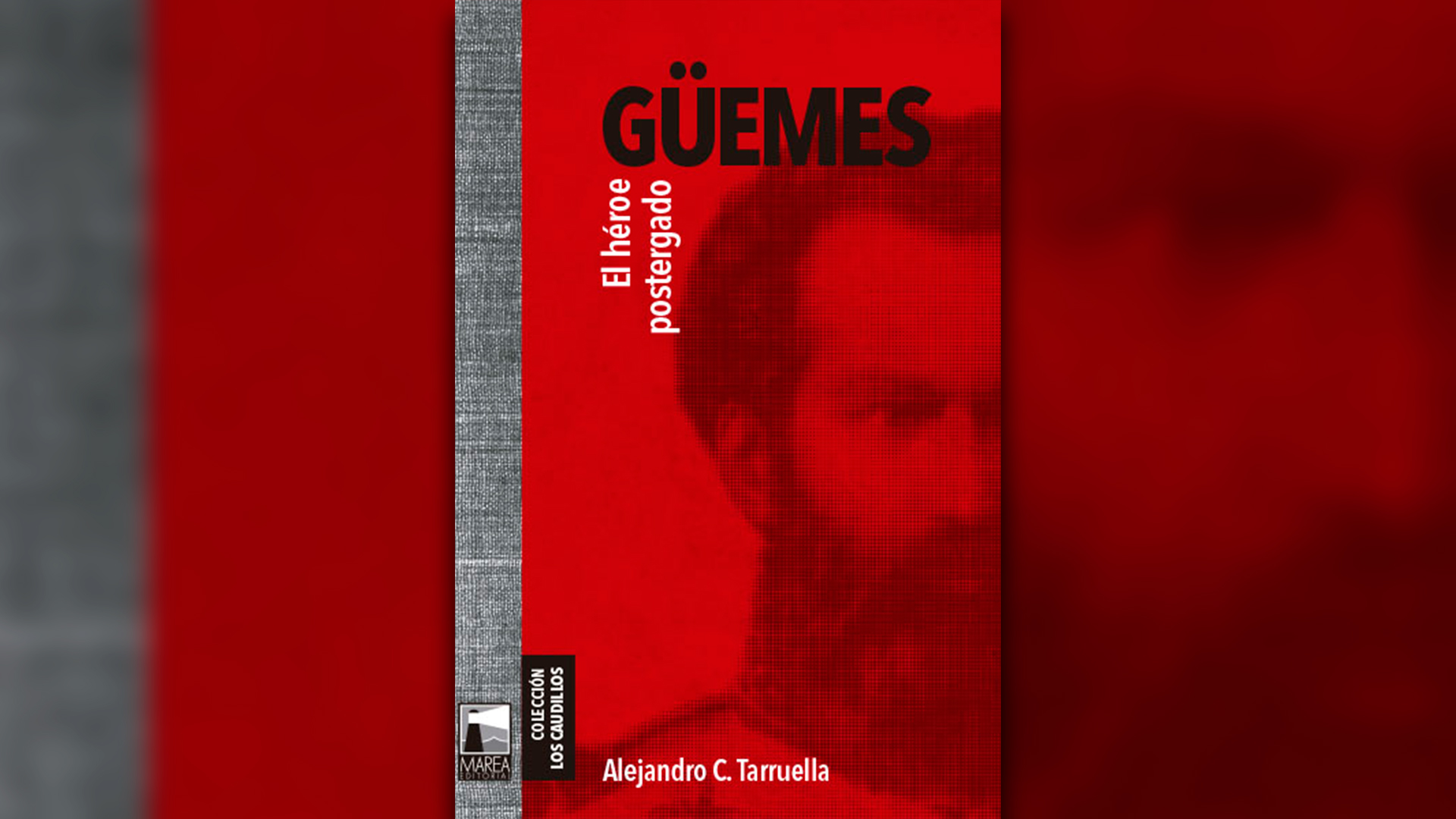 "Güemes, el héroe postergado" (Marea) , de Alejandro Tarruella