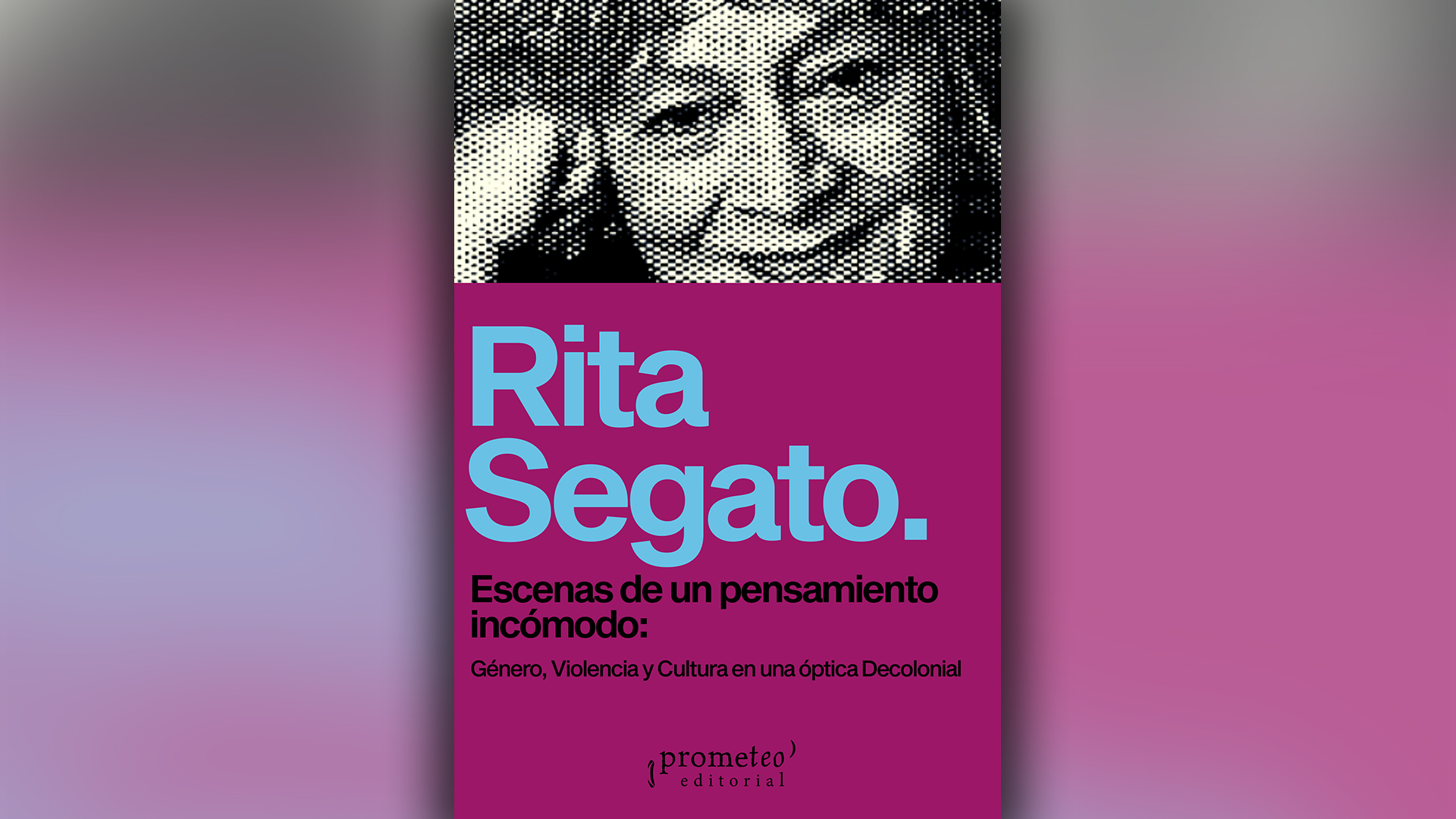 Portada de "Escenas de un pensamiento incómodo: género, violencia y cultura en una óptica decolonial", de Rita Segato, publicado por Prometeo Ediciones. 