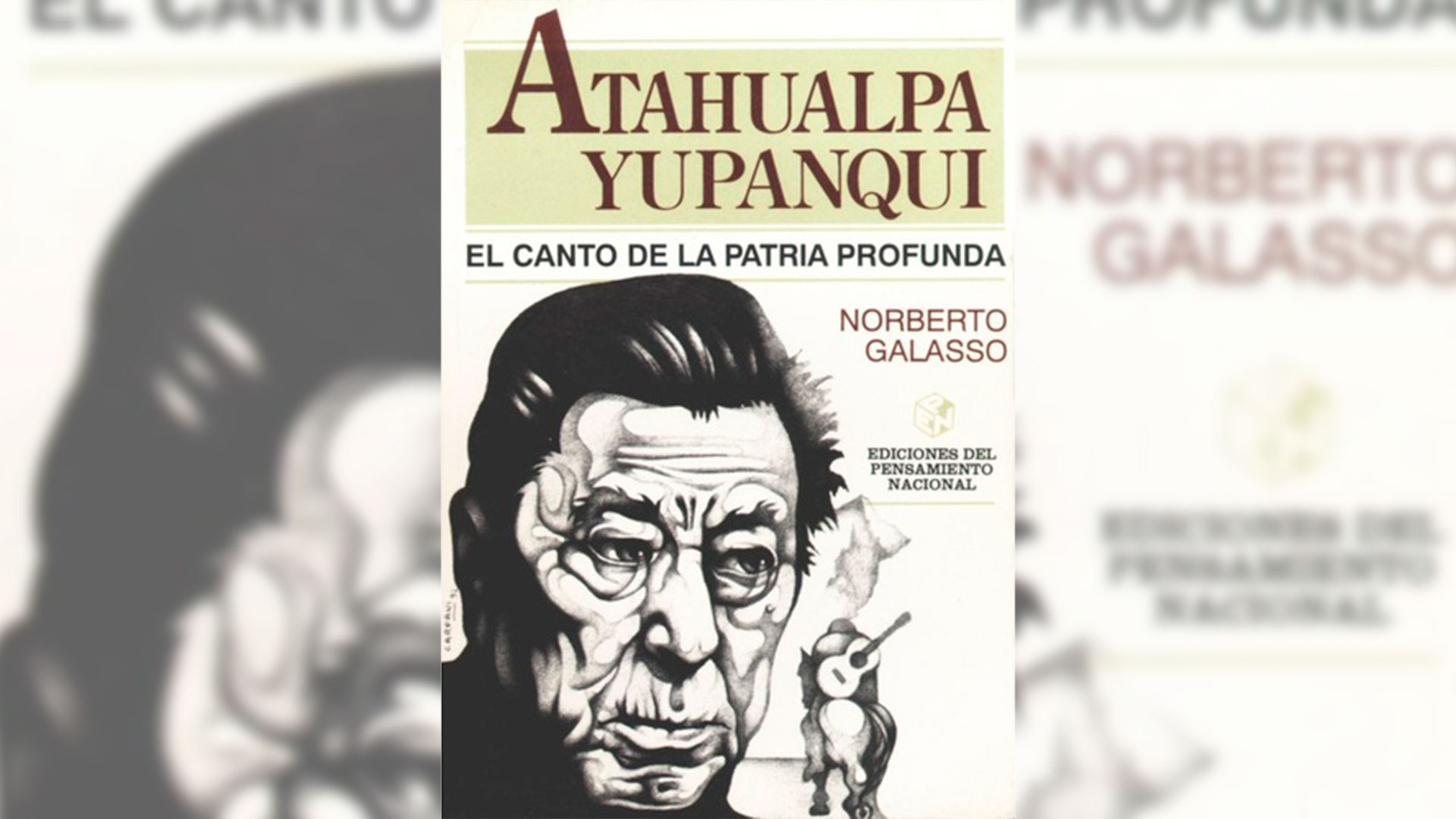 "Atahualpa Yupanqui. El canto de la patria profunda", de Norberto Galasso, publicado por Editorial Colihue.