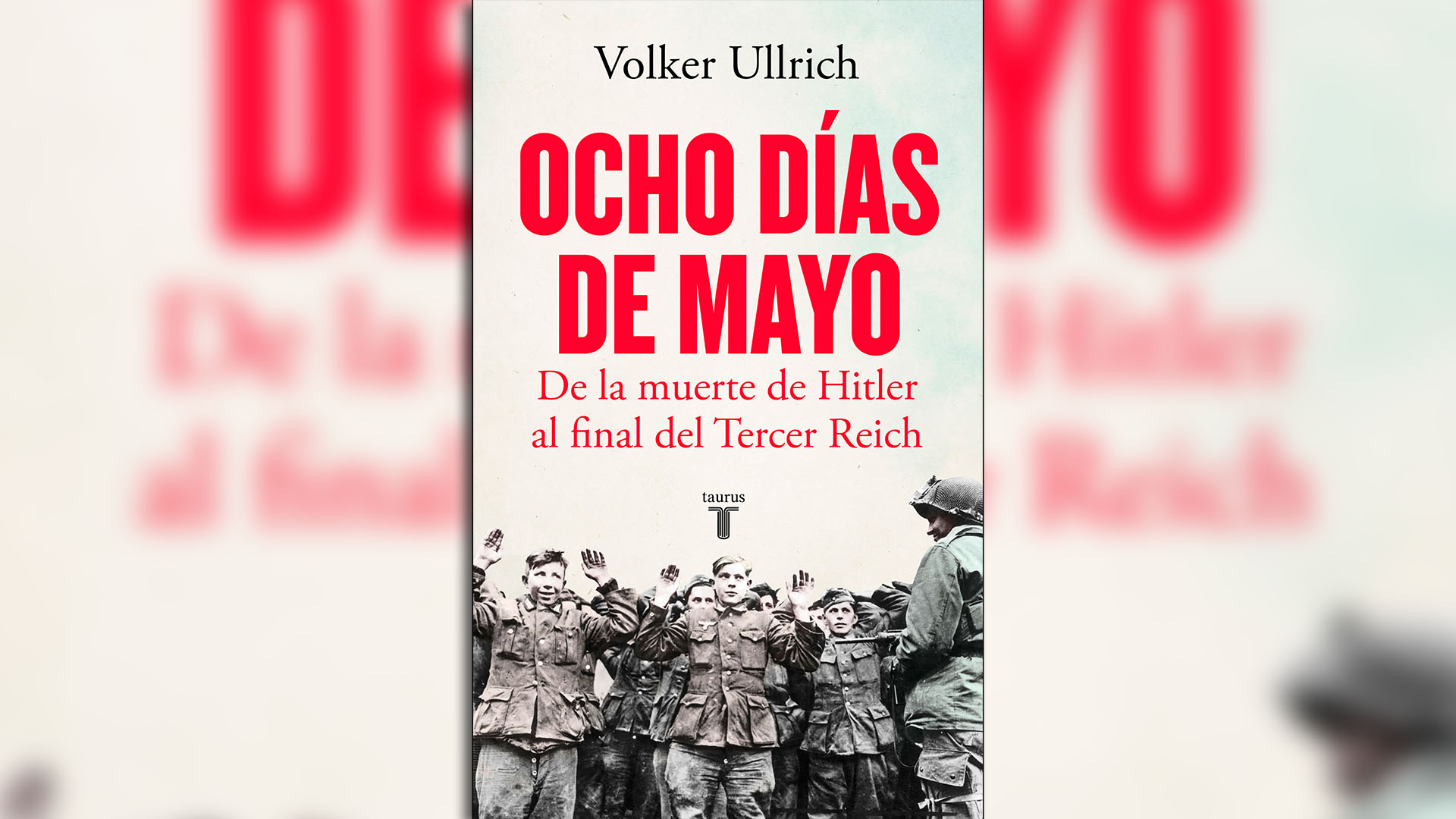 El suicidio de Hitler y los últimos días de la Segunda Guerra Mundial en “Ocho días de mayo”, de Volker Ullrich