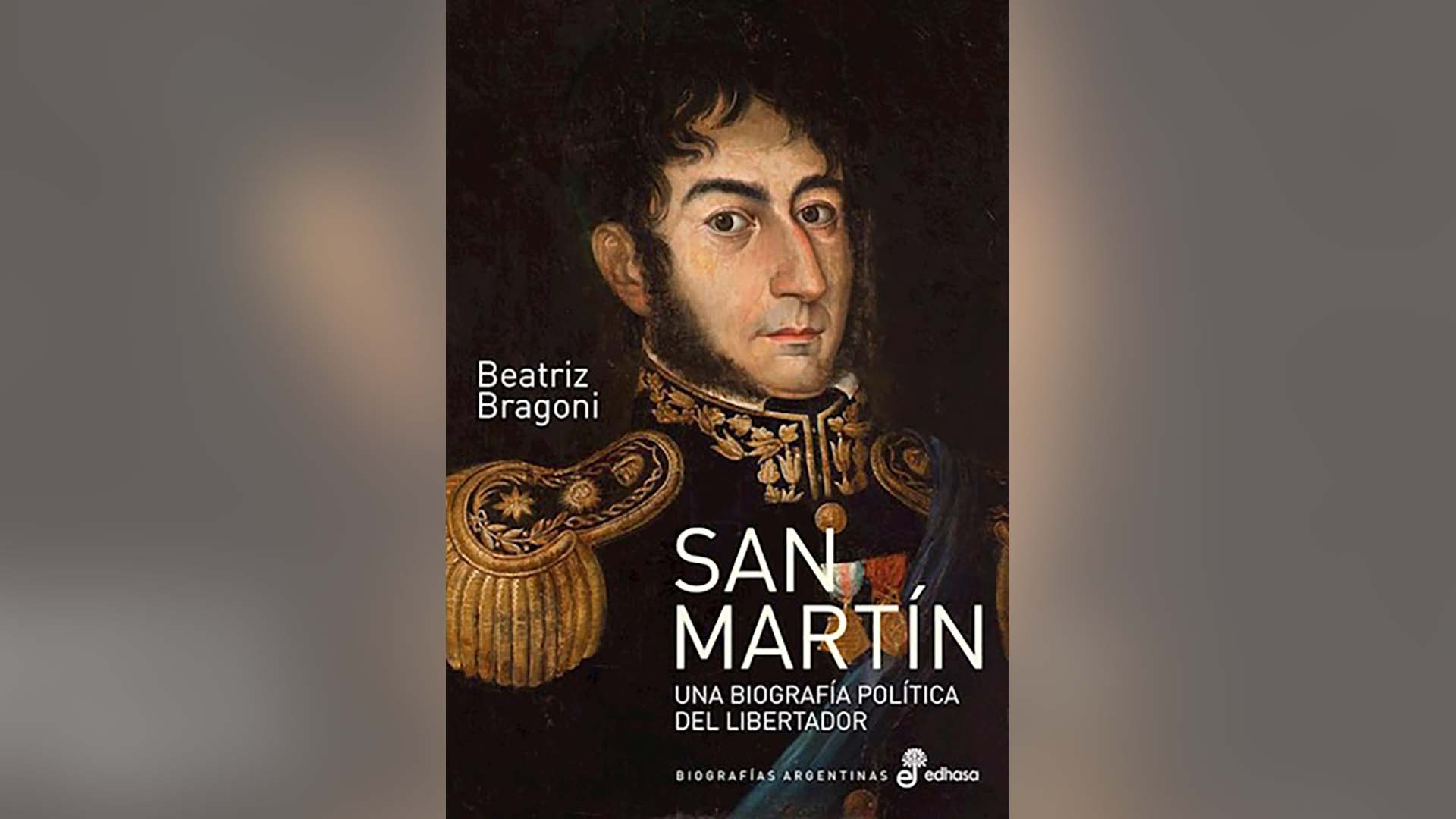 “José de San Martín. Una biografía política del Libertador”, de Beatriz Bragoni.