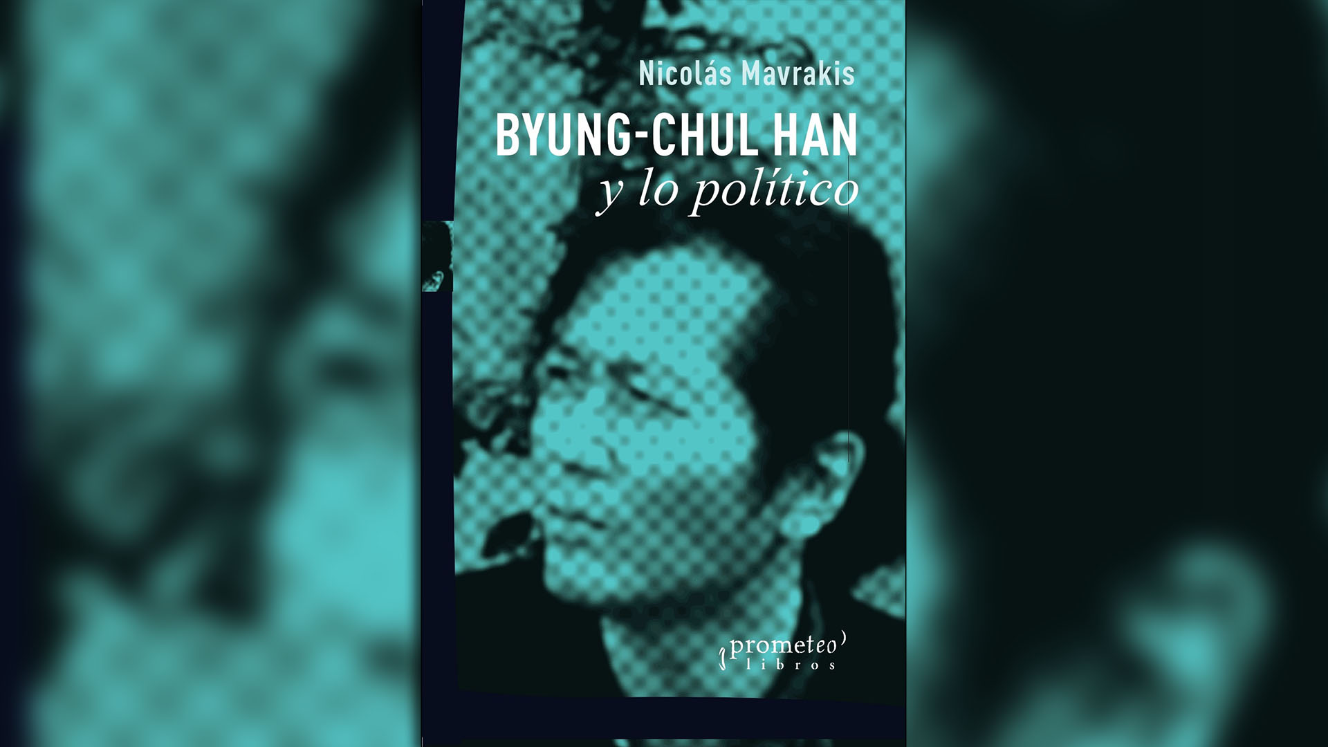 “Byung-Chul Han y lo político” (Prometeo), de Nicolás Mavrakis  