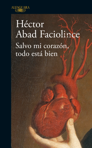 Portada del libro "Salvo mi corazón, todo está bien", de Héctor Abad Faciolince. Cortesía: Penguin Random House.