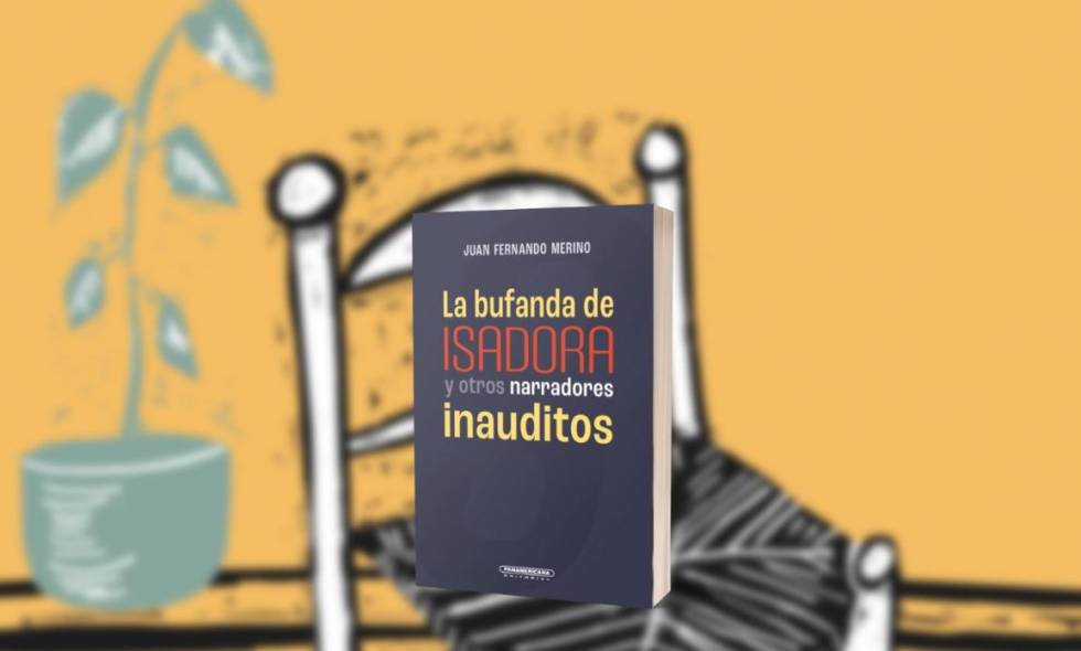 "La bufanda de Isadora y otros narradores inauditos", el libro de Juan Fernando Merino. Imagen tomada de: El País Cali.