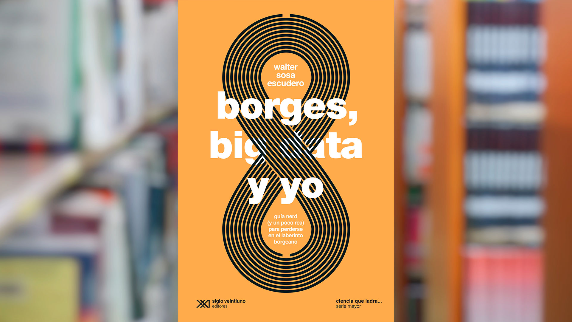"Borges, big data y yo", de Walter Sosa Escudero (Siglo XXI)