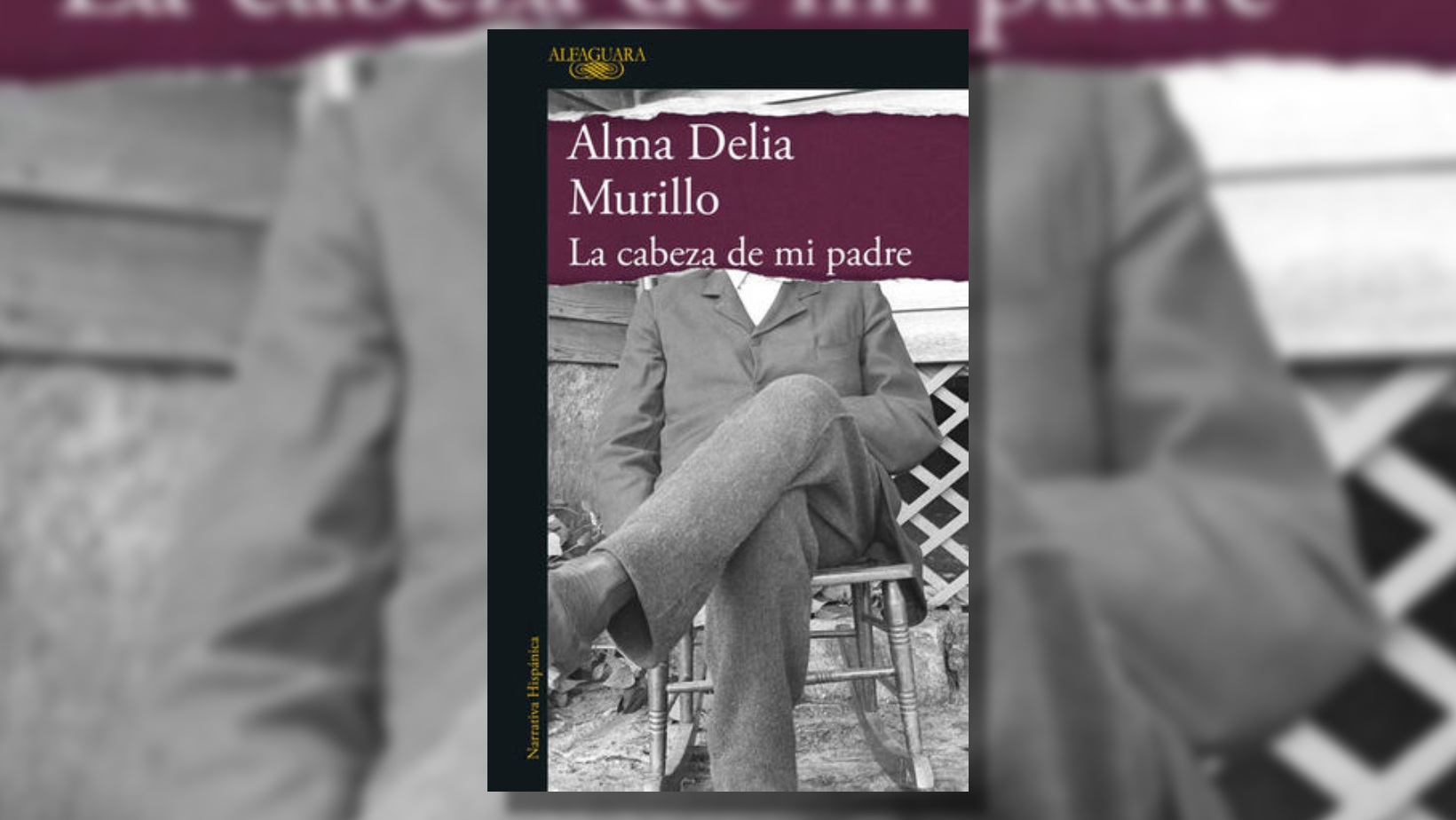 En “La Cabeza de mi padre”, la mexicana Alma Delia Murillo crea una novela  a partir de su búsqueda del padre ausente - Infobae