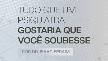 Tudo que um Psiquiatra Gostaria que Você Soubesse