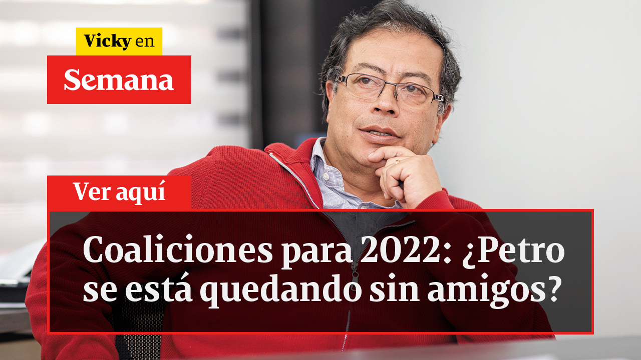 Coaliciones para 2022: ¿Petro se está quedando sin amigos?