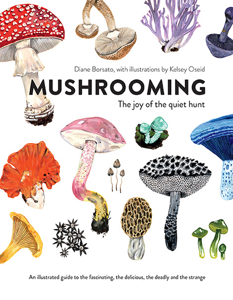 Mushrooming: The Joy of the Quiet Hunt - An Illustrated Guide to the Fascinating, the Delicious, the Deadly and the Strange