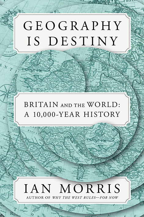 Geography is Destiny: Britain and the World, a 10,000-Year History