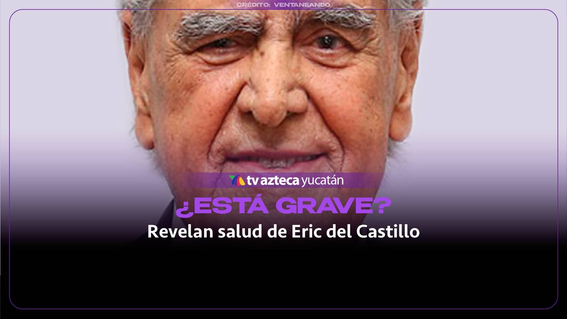 ¿Está GRAVE? Revelan estado de salud del actor Eric del Castillo