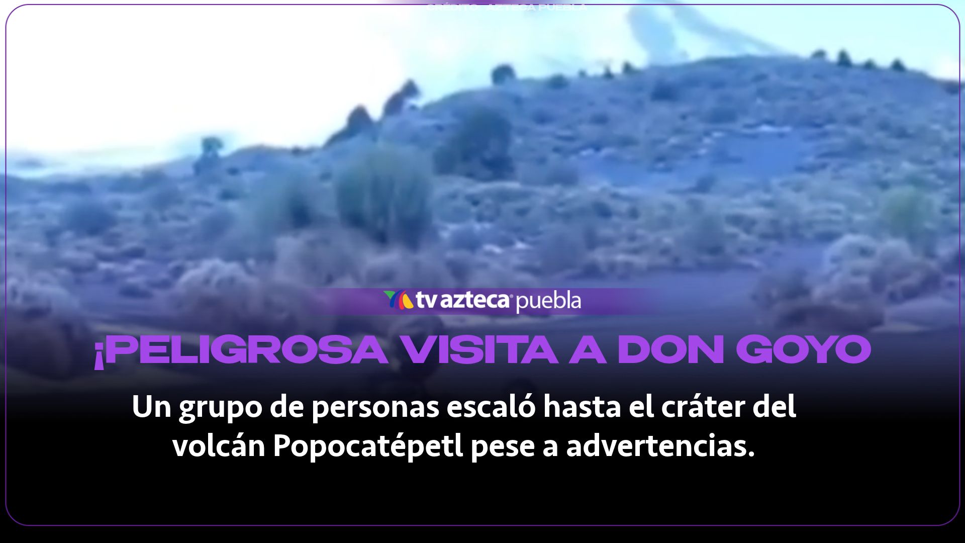 Sujetos escalan hasta el cráter del Popocatépetl y se viralizan en redes sociales