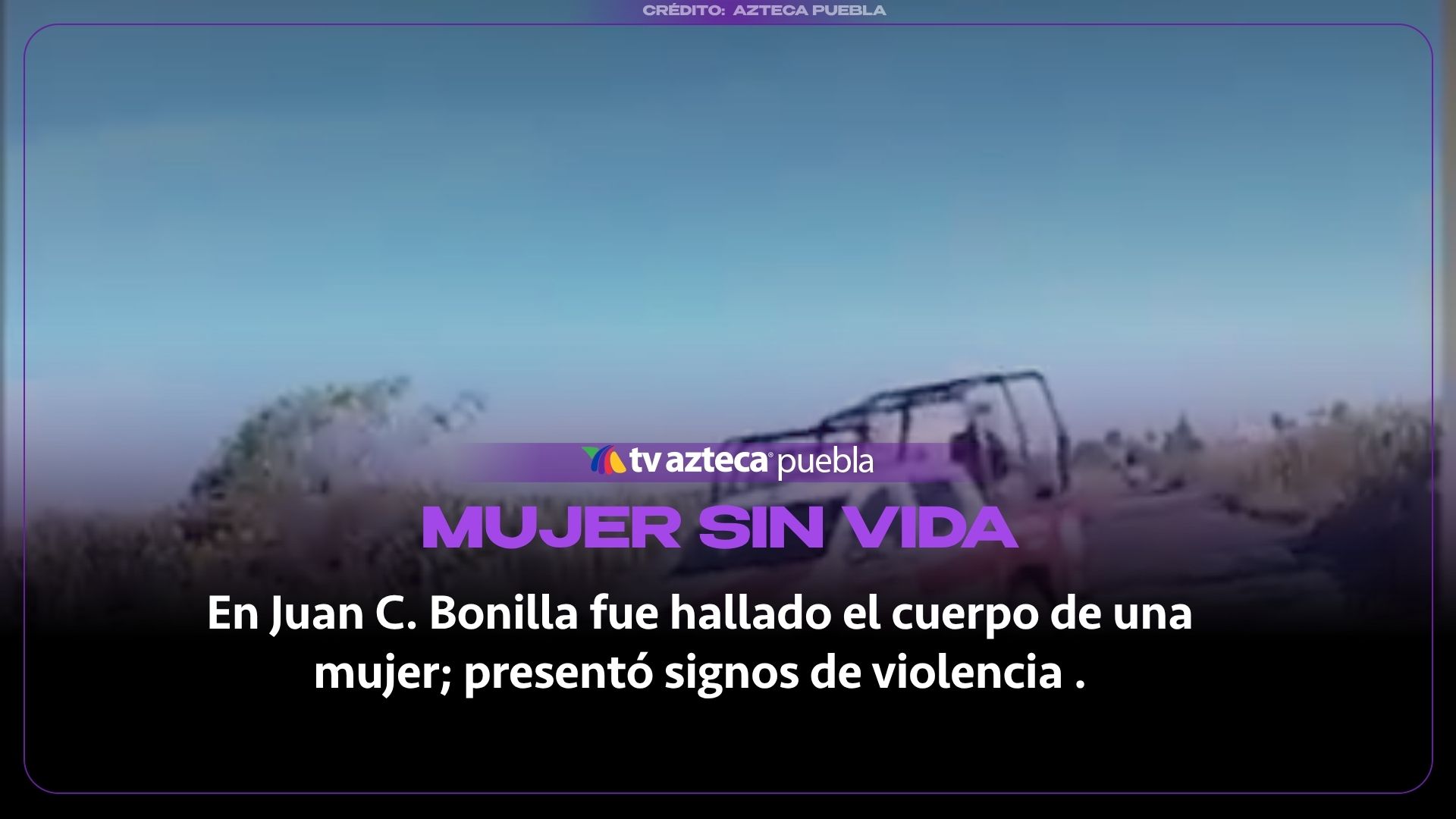 Hallan a mujer sin vida y con signos de violencia en la colonia Las Garzas, Juan C. Bonilla