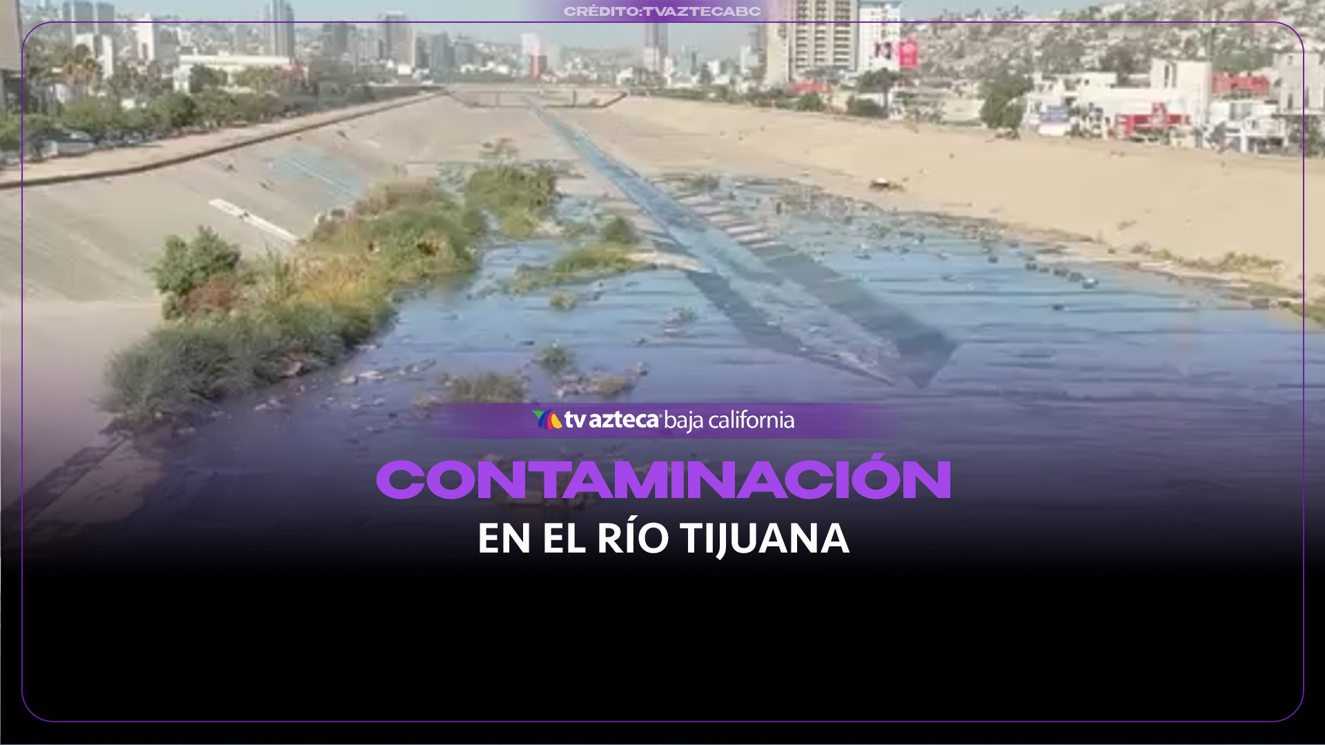 ¡Preocupa contaminación en el Río Tijuana! Buscan limpieza integral ante el deterioro de la zona
