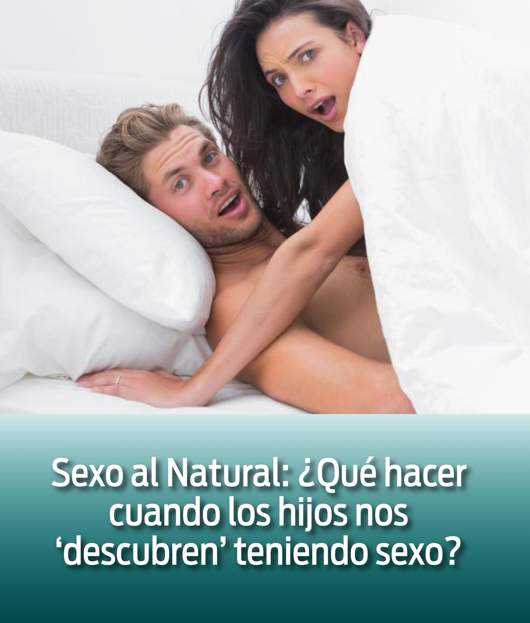 Sexo al Natural: Qué hacer cuando los hijos nos descubren teniendo sexo |  Vanguardia.com